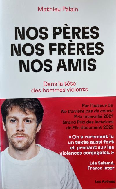 Nos pères, nos frères, nos amis:  Dans la tête des hommes violents, de Mathieu Palain